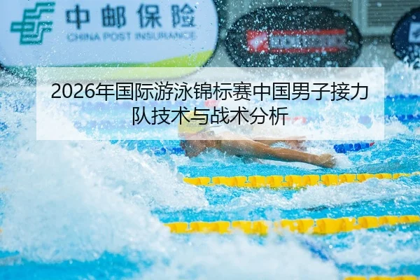 2026年国际游泳锦标赛中国男子接力队技术与战术分析
